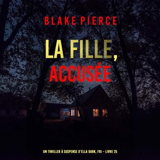 Portada del audiolibro «La Fille, accusée (Un Thriller à Suspense d'Ella Dark, FBI – Livre 25)», de Blake Pierce