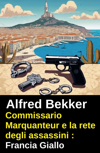 Portada del libro «Commissario Marquanteur e la rete degli assassini : Francia Giallo», de Alfred Bekker