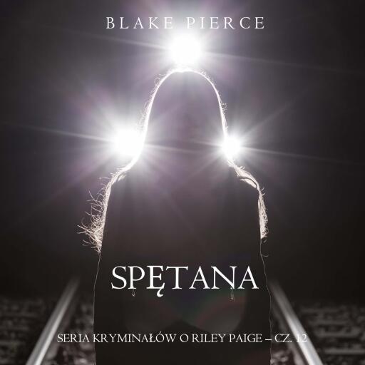 Portada del audiolibro «Spętana (Seria kryminałów o Riley Paige – Cz. 12)», de Blake Pierce