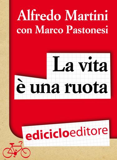 La vita è una ruota. Storia resistente di un grande italiano