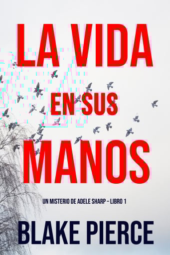 La Vida en sus Manos (Un misterio de Adele Sharp – Libro Uno)