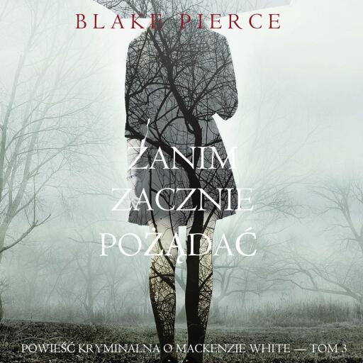 Portada del audiolibro «Zanim zacznie pożądać (Powieść kryminalna o Mackenzie White — Tom 3)», de Blake Pierce