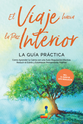 Portada del libro «El Viaje hacia la Paz Interior - La Guía Práctica: Cómo Aprender la Calma con una Auto-Regulación Efectiva, Reducir el Estrés y Establecer Pensamiento Positivo - Incluyendo el Diario de Auto-Regulación», de Alexander Pipetz