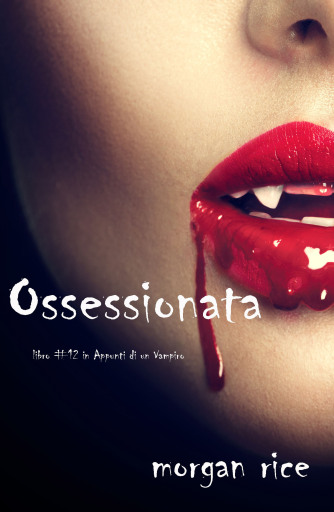 Portada del libro «Ossessionata (Libro #12 in Appunti di un Vampiro)», de Morgan Rice