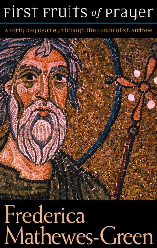 First Fruits of Prayer: A Forty-Day Journey through the Canon of St. Andrew