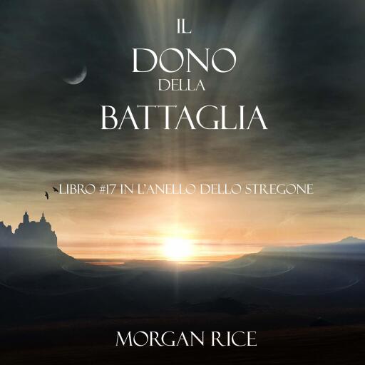 Portada del audiolibro «Il Dono Della Battaglia (Libro #17 In L'anello Dello Stregone)», de Morgan Rice