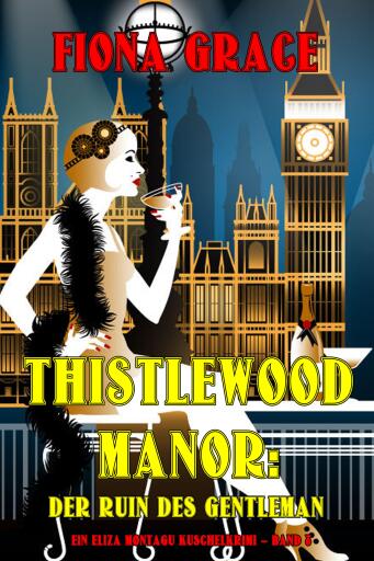 Thistlewood Manor: Der Ruin des Gentleman (Ein Eliza Montagu Kuschelkrimi – Band 8)