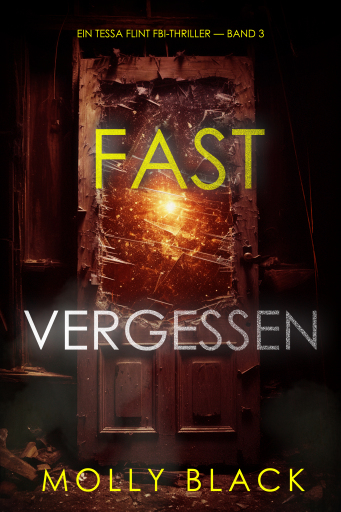 Portada del libro «Fast Vergessen (Ein Tessa Flint FBI-Thriller — Band 3)», de Molly Black