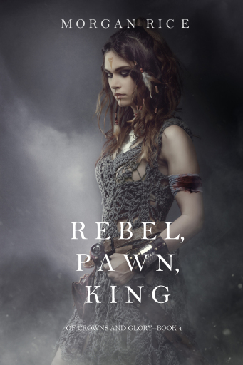 Portada del libro «Rebel, Pawn, King (Of Crowns and Glory—Book 4)», de Morgan Rice