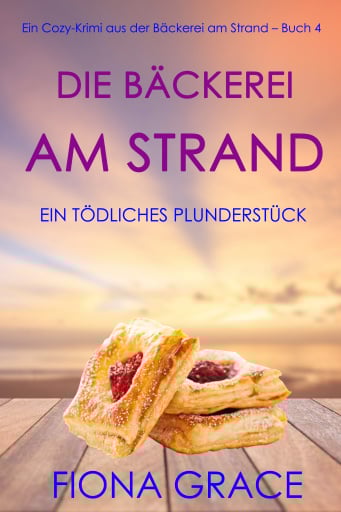 Die Bäckerei am Strand: Ein tödliches Plunderstück (Ein Cozy-Krimi aus der Bäckerei am Strand – Band 4)