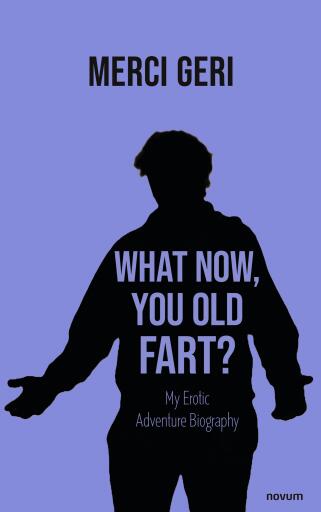 Portada del libro «What Now, You Old Fart?», de Merci Geri