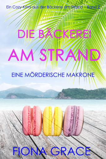 Die Bäckerei am Strand: Eine mörderische Makrone (Ein Cozy-Krimi aus der Bäckerei am Strand – Band 2)
