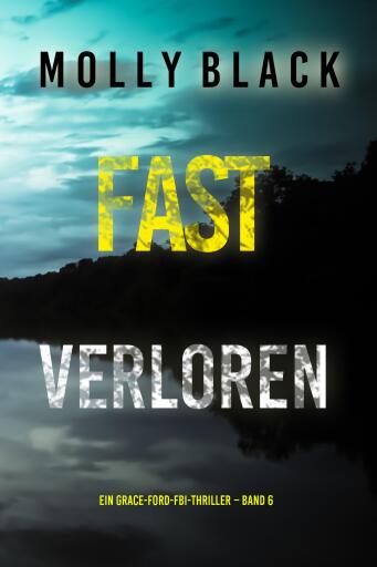 Fast Verloren (Ein Grace-Ford-FBI-Thriller – Band 6)