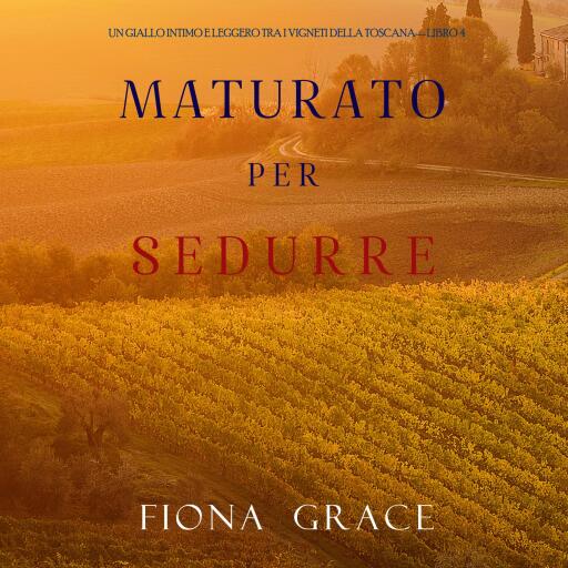 Maturato per sedurre (Un Giallo Intimo tra i Vigneti della Toscana—Libro 4)