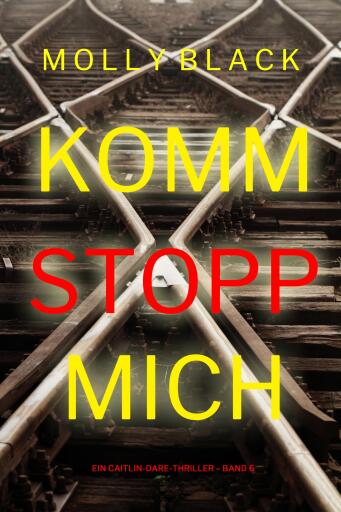 Portada del libro «Komm stopp mich (Ein Caitlin-Dare-Thriller – Band 6)», de Molly Black