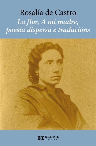 Portada del libro «La flor, A mi madre, poesía dispersa e traducións», de Rosalía de Castro