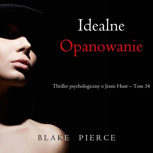 Idealne opanowanie (Thriller psychologiczny o Jessie Hunt – Tom 34)