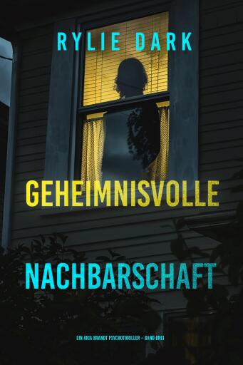Portada del libro «Geheimnisvolle Nachbarschaft (Ein Aria Brandt Psychothriller – Band Drei)», de Rylie Dark