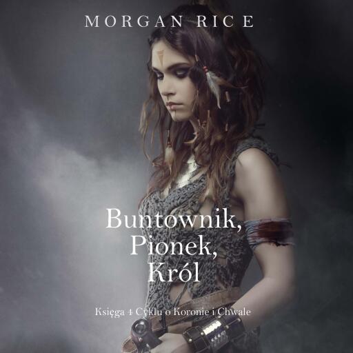 Portada del audiolibro «Buntownik, Pionek, Król (Księga 4 Cyklu o Koronie i Chwale)»
