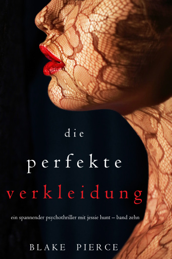 Die Perfekte Verkleidung (Ein spannender Psychothriller mit Jessie Hunt – Band Zehn)