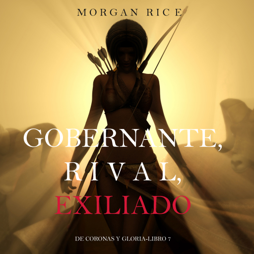 Gobernante, Rival, Exiliado (De Coronas Y Gloria—Libro 7)