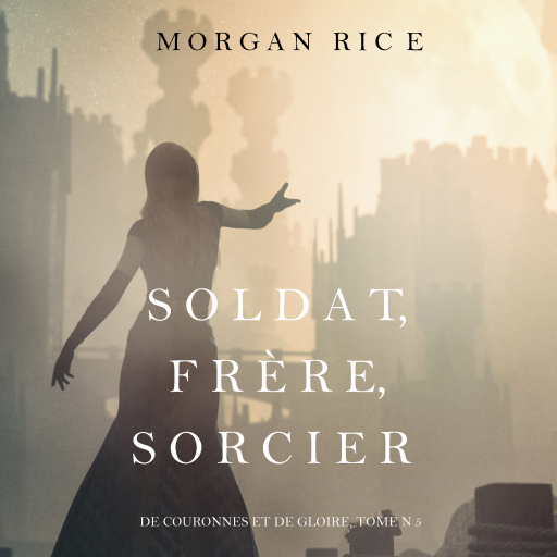 Portada del audiolibro «Soldat, Frère, Sorcier (De Couronnes et de Gloire, Tome n 5)», de Morgan Rice
