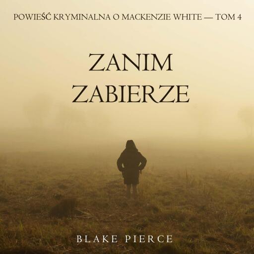Portada del audiolibro «Zanim zabierze (Powieść kryminalna o Mackenzie White — Tom 4)», de Blake Pierce