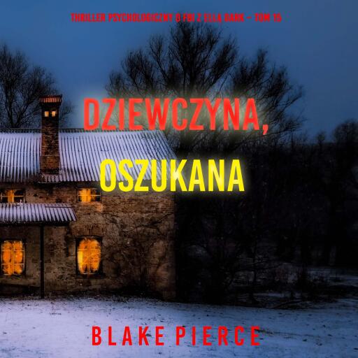 Portada del audiolibro «Dziewczyna, oszukana (Thriller psychologiczny o FBI z Ellą Dark – Tom 15)», de Blake Pierce