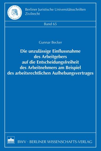Die unzulässige Einflussnahme des Arbeitgebers auf die Entscheidungsfreiheit des Arbeitnehmers am Beispiel des arbeitsrechtlichen Aufhebungsvertrages