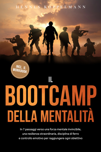 Il Bootcamp della Mentalità: In 7 passaggi verso una forza mentale invincibile, una resilienza straordinaria, disciplina di ferro e controllo emotivo per raggiungere ogni obiettivo - incluso il workbook