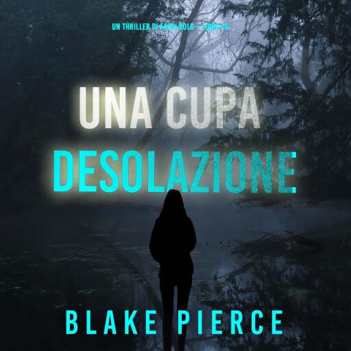 Portada del audiolibro «Una Cupa Desolazione (Un Thriller di Faith Bold – Libro 16)», de Blake Pierce