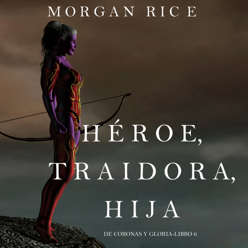 Héroe, Traidora, Hija (De Coronas Y Gloria—Libro 6)