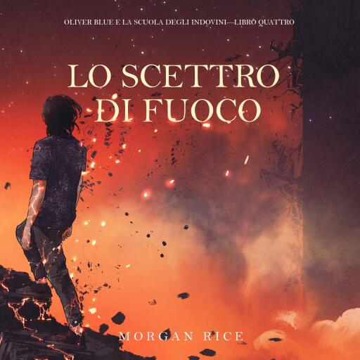 Portada del audiolibro «Lo Scettro di Fuoco (Oliver Blue e la Scuola degli Indovini—Libro Quattro)», de Morgan Rice