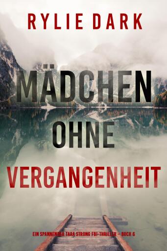 Portada del libro «Mädchen ohne Vergangenheit (Ein spannender Tara Strong FBI-Thriller – Buch 6)», de Rylie Dark