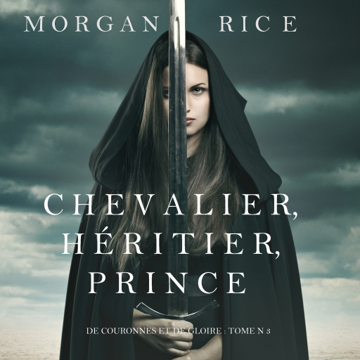 Portada del audiolibro «Chevalier, Héritier, Prince ('De Couronnes et de Gloire', Tome 3)», de Morgan Rice