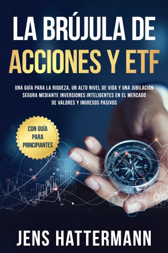 La brújula de Acciones y ETF: Una guía para la riqueza, un alto nivel de vida y una jubilación segura mediante inversiones inteligentes en el mercado de valores y ingresos pasivos – con guía para principiantes