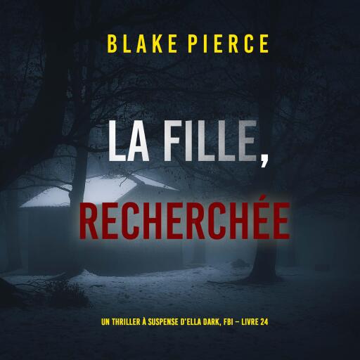 Portada del audiolibro «La Fille, Recherchée (Un Thriller à Suspense d'Ella Dark, FBI – Livre 24)», de Blake Pierce