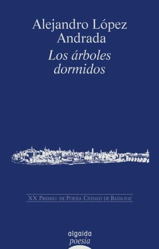 Portada del libro «Los árboles dormidos», de Alejandro López Andrada