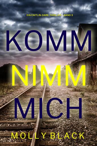 Portada del libro «Komm nimm mich (Ein Caitlin-Dare-Thriller – Band 3)», de Molly Black