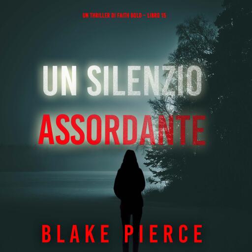 Portada del audiolibro «Un Silenzio Assordante (Un Thriller di Faith Bold – Libro 15)», de Blake Pierce
