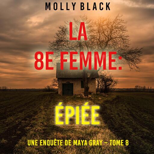 La 8e Femme : Épiée (Une enquête de Maya Gray – Tome 8)