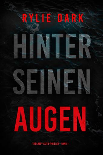 Portada del libro «Hinter seinen Augen (Ein Casey-Faith-Thriller – Band 1)», de Rylie Dark