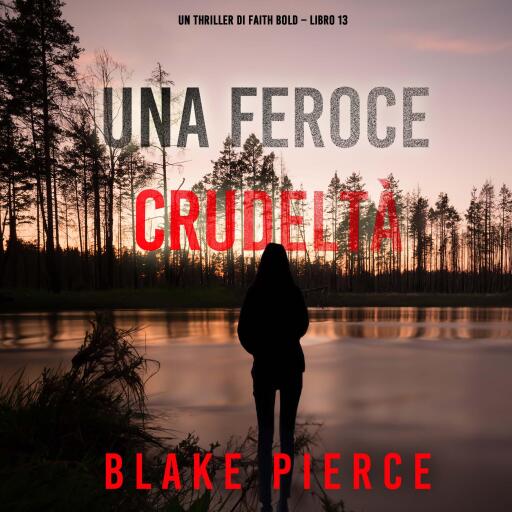 Portada del audiolibro «Una Feroce Crudeltà (Un Thriller di Faith Bold – Libro 13)», de Blake Pierce