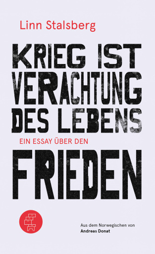 Krieg ist Verachtung des Lebens - Ein Essay über den Frieden