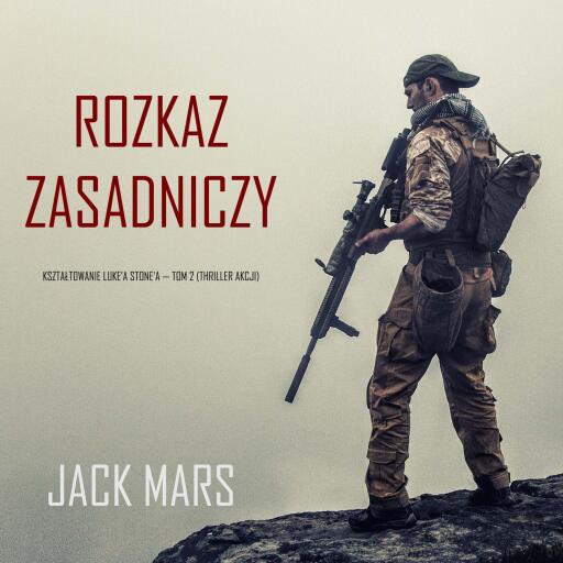 Portada del audiolibro «Rozkaz zasadniczy: Kształtowanie Luke'a Stone'a — Tom 2 (Thriller akcji)», de Jack Mars
