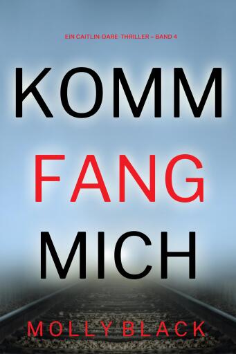 Portada del libro «Komm fang mich (Ein Caitlin-Dare-Thriller – Band 4)», de Molly Black
