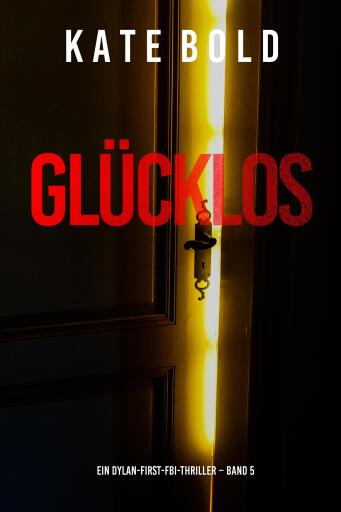Portada del libro «Glücklos (Ein Dylan-First-FBI-Thriller – Band 5)», de Kate Bold
