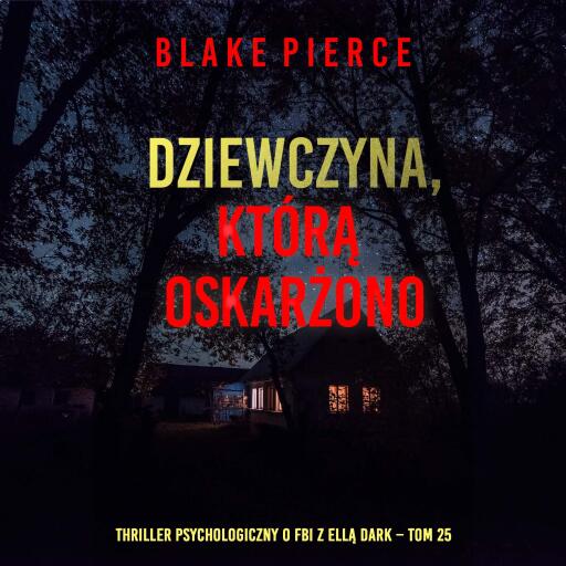 Portada del audiolibro «Dziewczyna, którą oskarżono (Thriller psychologiczny o FBI z Ellą Dark – Tom 25)», de Blake Pierce