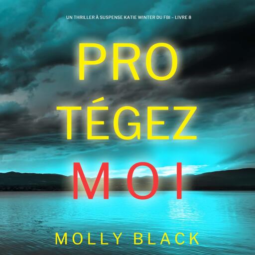 Portada del audiolibro «Protégez-moi (Un Thriller à Suspense Katie Winter du FBI – Livre 8)», de Molly Black