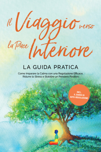 Portada del libro «Il Viaggio verso la Pace Interiore - La Guida Pratica: Come Imparare la Calma con una Regolazione Efficace, Ridurre lo Stress e Stabilire un Pensiero Positivo - Inclusi il Diario di Auto-Regolazione», de Alexander Pipetz